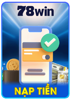 Nạp tiền 78win trải nghiệm thu chiến thắng lớn